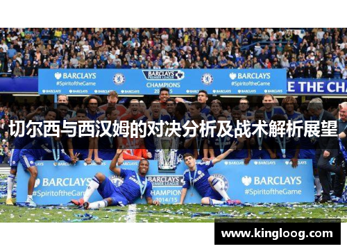 切尔西与西汉姆的对决分析及战术解析展望