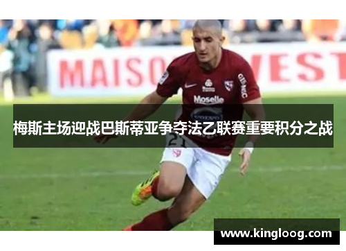 梅斯主场迎战巴斯蒂亚争夺法乙联赛重要积分之战