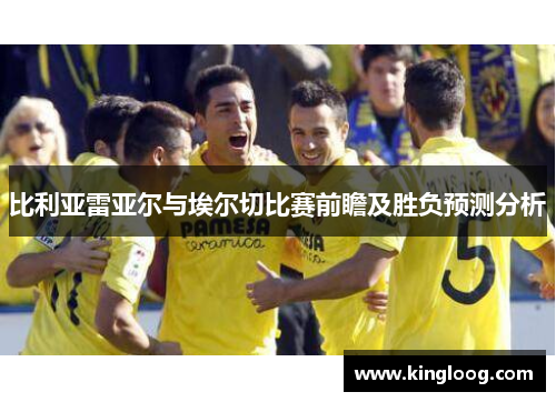 比利亚雷亚尔与埃尔切比赛前瞻及胜负预测分析