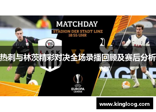 热刺与林茨精彩对决全场录播回顾及赛后分析